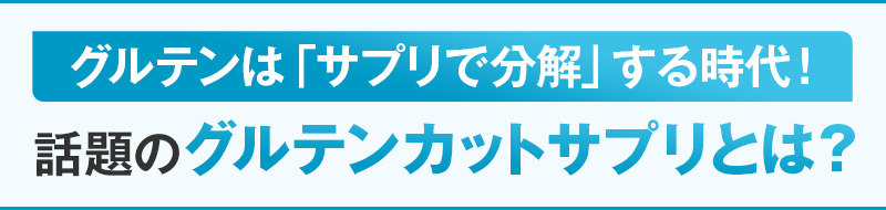 グルテンは「サプリで分解」する時代!話題のグルテンカットサプリとは?
